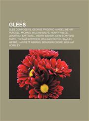 Glees Glee composers, George Frideric Handel, Henry Purcell, Michael William Balfe, Henry Wylde, Jonathan Battishill, Henry Bishop,1158133006,9781158133000