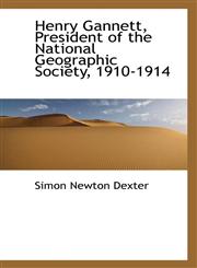 Henry Gannett, President of the National Geographic Society, 1910-1914,1117115208,9781117115207