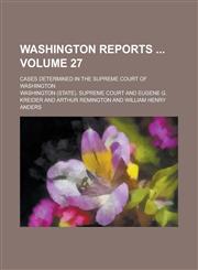 Washington Reports; Cases Determined in the Supreme Court of Washington Volume 27,1234237040,9781234237042