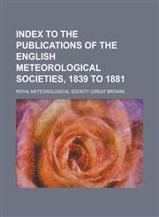 Index to the Publications of the English meteorological societies, 1839 to 1881,1231077409,9781231077405