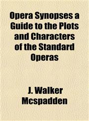 Opera Synopses a Guide to the Plots and Characters of the Standard Operas,1153082691,9781153082693