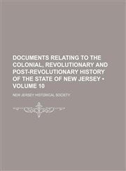 Documents Relating to the Colonial, Revolutionary and Post-Revolutionary History of the State of New Jersey (Volume 10),1154226417,9781154226416