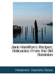 Jane Hamilton's Recipes; Delicacies from the Old Dominion,1110297041,9781110297047
