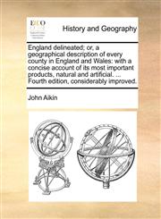 England delineated; or, a geographical description of every county in England and Wales with a concise account of its most important products, natural and artificial. ... Fourth edition, considerably improved.,1140807080,9781140807087