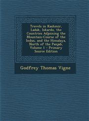 Travels in Kashmir, Ladak, Iskardo, the Countries Adjoining the Mountain-Course of the Indus, and the Himalaya, North of the Panjab, Volume 1 - Primary Source Edition,1294852256,9781294852254