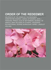 Order of the Redeemer Recipients of the Order of the Redeemer, Constantine Kanaris, Ludwig I of Bavaria, John J. Pershing,1232458872,9781232458876