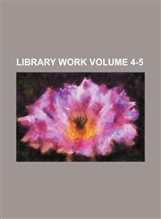 Library work Volume 4-5,1235965171,9781235965173