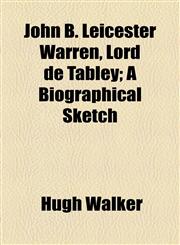John B. Leicester Warren, Lord de Tabley; A Biographical Sketch,1154501728,9781154501728