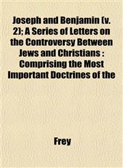Joseph and Benjamin (v. 2); A Series of Letters on the Controversy Between Jews and Christians Comprising the Most Important Doctrines of the,1152981137,9781152981133