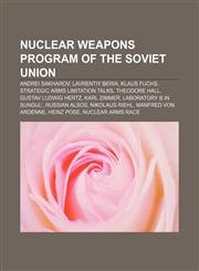 Nuclear weapons program of the Soviet Union Andrei Sakharov, Lavrentiy Beria, Klaus Fuchs, Strategic Arms Limitation Talks, Theodore Hall,1233075470,9781233075478