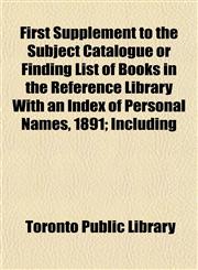 First Supplement to the Subject Catalogue or Finding List of Books in the Reference Library With an Index of Personal Names, 1891; Including,1152530860,9781152530867