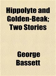 Hippolyte and Golden-Beak; Two Stories,1154727076,9781154727074