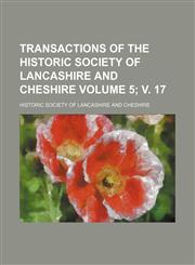 Transactions of the Historic Society of Lancashire and Cheshire Volume 5; v. 17,1154318451,9781154318456