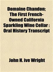 Domaine Chandon; The First French-Owned California Sparkling Wine Cellar Oral History Transcript,1152490451,9781152490451