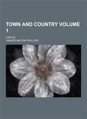 Town and Country; A Novel Volume 1,123033534X,9781230335346