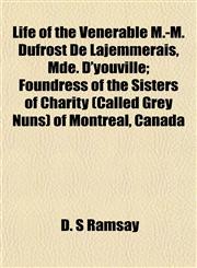 Life of the Venerable M.-M. Dufrost de Lajemmerais, Mde. D'Youville; Foundress of the Sisters of Charity (Called Grey Nuns) of Montreal, Canada,1152666274,9781152666276