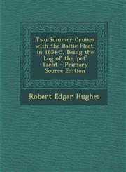 Two Summer Cruises with the Baltic Fleet, in 1854-5, Being the Log of the 'Pet' Yacht - Primary Source Edition,1294654349,9781294654346