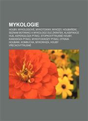 Mykologie Houby, Mykologové, Mykotoxiny, Mykózy, Houbaření, Seznam botaniků a mykologů dle zkratek, Klasifikace hub, Aspergilóza ptáků,1232837164,9781232837169