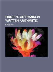 First Pt. of Franklin Written Arithmetic,1130042235,9781130042238