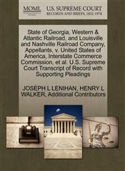 State of Georgia, Western & Atlantic Railroad, and Louisville and Nashville Railroad Company, Appellants, v. United States of America, Interstate Commerce Commission, et al. U.S. Supreme Court Transcript of Record with Supporting Pleadings,1270434756,9781270434757
