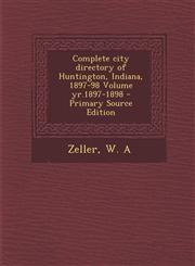 Complete city directory of Huntington, Indiana, 1897-98 Volume yr.1897-1898 - Primary Source Edition,1293349127,9781293349120