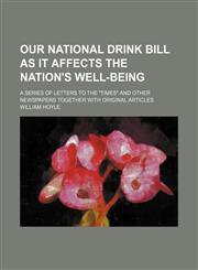 Our national drink bill as it affects the nation's well-being; a series of letters to the "Times" and other newspapers together with original articles,1154158977,9781154158977
