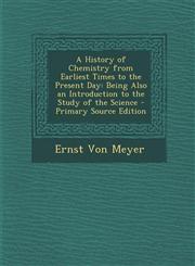 History of Chemistry from Earliest Times to the Present Day Being Also an Introduction to the Study of the Science,1289543968,9781289543969