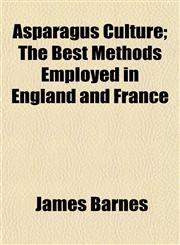 Asparagus Culture; The Best Methods Employed in England and France,1152737732,9781152737730