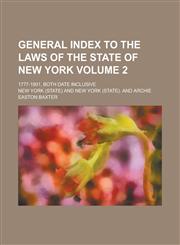 General Index to the Laws of the State of New York; 1777-1901, Both Date Inclusive Volume 2,1230037675,9781230037677