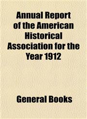 Annual Report of the American Historical Association for the Year 1912,1154629988,9781154629989