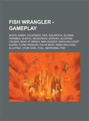 Fish Wrangler - Gameplay Boats, Enemy, Equipment, Fish, Icelantica, Islands, Parribea, Quests, Resources, Roperia, Alcatraz Cruiser, Beat up Dinghy, Mini Cruiser, Farovian Coast Guard, Flying Penguin, Polar Bear, Rabid Raccoon, Alcatraz,1234745828,9781234745820