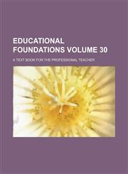 Educational foundations Volume 30 ; a text book for the professional teacher,1235877507,9781235877506