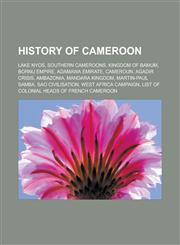 History of Cameroon Lake Nyos, Southern Cameroons, Kingdom of Bamum, Bornu Empire, Adamawa Emirate, Cameroun, Agadir Crisis, Ambazonia, Mandara Kingdom, Martin-Paul Samba, Sao civilisation, West Africa Campaign,1157248683,9781157248682