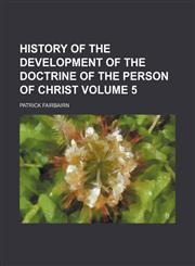 History of the development of the doctrine of the person of Christ Volume 5,1152295926,9781152295926