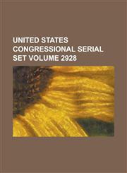 United States Congressional Serial Set Volume 2928,1234074532,9781234074531