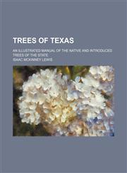 Trees of Texas; An illustrated manual of the native and introduced trees of the state,1458944859,9781458944856