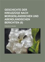 Geschichte Der Kreuzzuge Nach Morgenlandischen Und Abendlandischen Berichten (6),1234505231,9781234505233