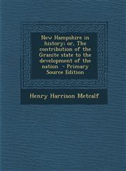 New Hampshire in History; Or, the Contribution of the Granite State to the Development of the Nation - Primary Source Edition,1294773895,9781294773894