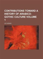 Contributions toward a history of Arabico-Gothic culture Volume 1,1152822438,9781152822436