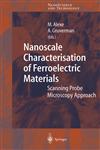 Nanoscale Characterisation of Ferroelectric Materials Scanning Probe Microscopy Approach 1st Edition,3540206620,9783540206620
