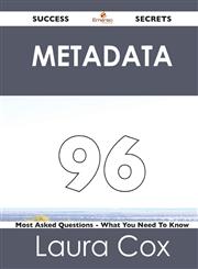 Metadata 96 Success Secrets - 96 Most Asked Questions on Metadata - What You Need to Know,1488516316,9781488516313