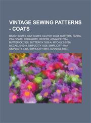 Vintage Sewing Patterns - Coats Beach Coats, Car Coats, Clutch coat, Dusters, Parka, Pea Coats, Redingote, Reefer, Advance 7074, Butterick 2326, Butterick 3026 A, McCall's 5759, McCall's 6349, Simplicity 1928, Simplicity 4110,1234747421,9781234747428
