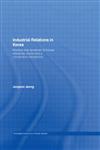 Industrial Relations in Korea Diversity and Dynamism of Korean Enterprise Unions from a Comparative Perspective,0415363675,9780415363679