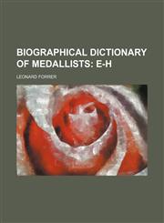 Biographical Dictionary of Medallists;  E-H,115501765X,9781155017655