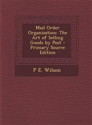 Mail Order Organization The Art of Selling Goods by Post,1289556458,9781289556457