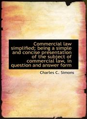 Commercial law simplified; being a simple and concise presentation of the subject of commercial law,,111647283X,9781116472837
