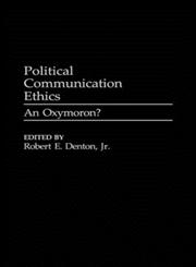Political Communication Ethics An Oxymoron?,0275964825,9780275964825