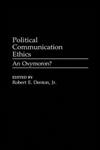 Political Communication Ethics An Oxymoron?,0275964825,9780275964825