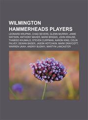 Wilmington Hammerheads players Leonard Krupnik, Chad Severs, Glenn Murray, Jamie Watson, Anthony Maher, Mark Briggs, John Krause,1156882192,9781156882191