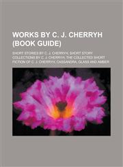 Works by C. J. Cherryh (Study Guide) Fantasy Novels by C. J. Cherryh, Science Fiction Book Series by C. J. Cherryh,1155963318,9781155963310